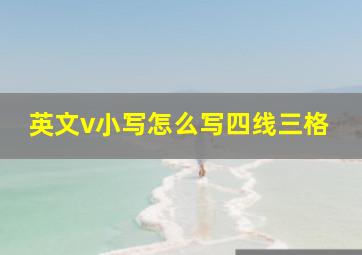 英文v小写怎么写四线三格