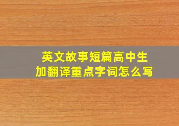 英文故事短篇高中生加翻译重点字词怎么写