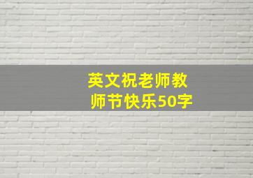 英文祝老师教师节快乐50字