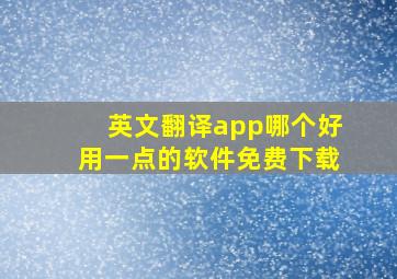 英文翻译app哪个好用一点的软件免费下载