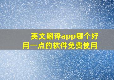 英文翻译app哪个好用一点的软件免费使用