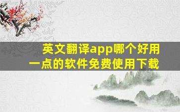 英文翻译app哪个好用一点的软件免费使用下载