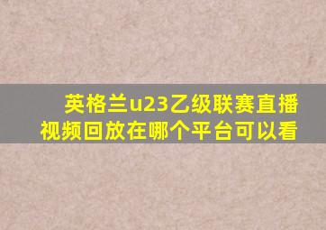 英格兰u23乙级联赛直播视频回放在哪个平台可以看