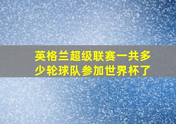 英格兰超级联赛一共多少轮球队参加世界杯了