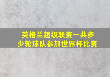 英格兰超级联赛一共多少轮球队参加世界杯比赛