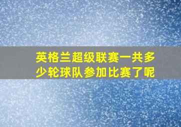 英格兰超级联赛一共多少轮球队参加比赛了呢