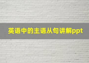 英语中的主语从句讲解ppt