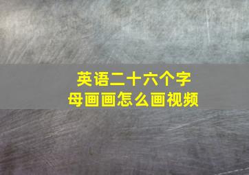 英语二十六个字母画画怎么画视频