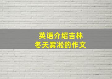 英语介绍吉林冬天雾凇的作文