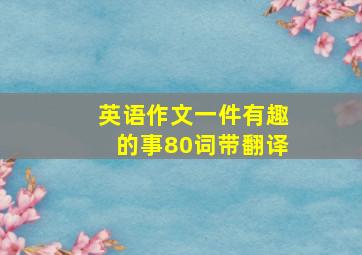 英语作文一件有趣的事80词带翻译