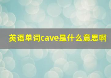 英语单词cave是什么意思啊