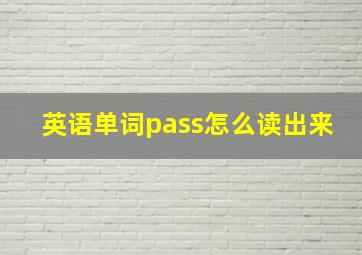 英语单词pass怎么读出来