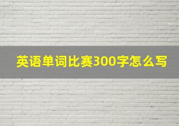 英语单词比赛300字怎么写