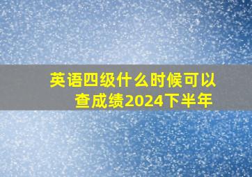 英语四级什么时候可以查成绩2024下半年