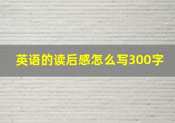 英语的读后感怎么写300字