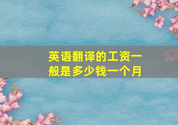 英语翻译的工资一般是多少钱一个月