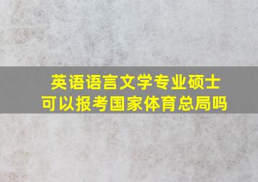 英语语言文学专业硕士可以报考国家体育总局吗