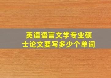 英语语言文学专业硕士论文要写多少个单词