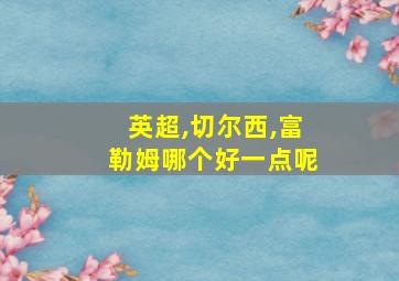 英超,切尔西,富勒姆哪个好一点呢