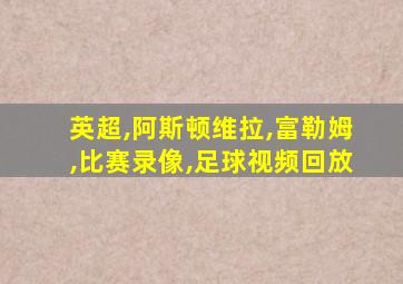 英超,阿斯顿维拉,富勒姆,比赛录像,足球视频回放