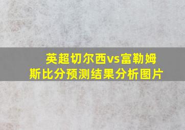 英超切尔西vs富勒姆斯比分预测结果分析图片