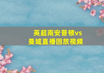 英超南安普顿vs曼城直播回放视频