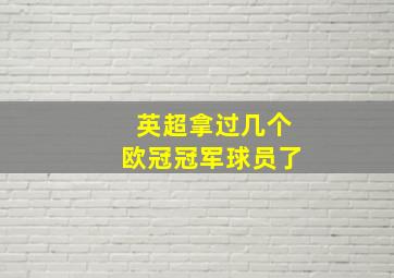 英超拿过几个欧冠冠军球员了