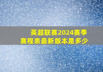 英超联赛2024赛季赛程表最新版本是多少