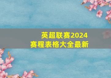 英超联赛2024赛程表格大全最新