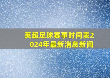 英超足球赛事时间表2024年最新消息新闻