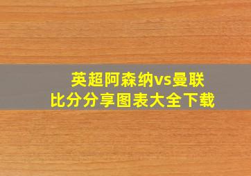 英超阿森纳vs曼联比分分享图表大全下载