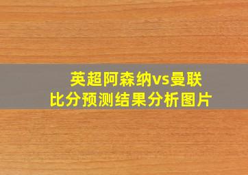 英超阿森纳vs曼联比分预测结果分析图片