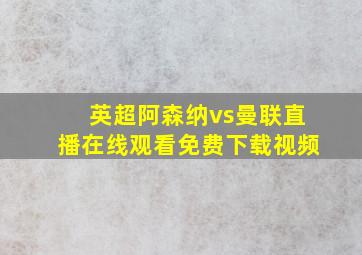 英超阿森纳vs曼联直播在线观看免费下载视频