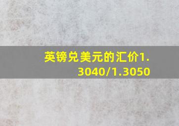 英镑兑美元的汇价1.3040/1.3050