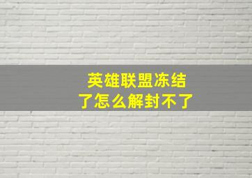 英雄联盟冻结了怎么解封不了