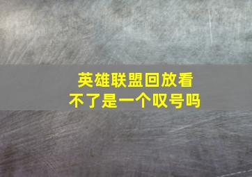 英雄联盟回放看不了是一个叹号吗