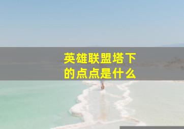 英雄联盟塔下的点点是什么