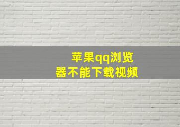 苹果qq浏览器不能下载视频