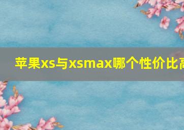 苹果xs与xsmax哪个性价比高