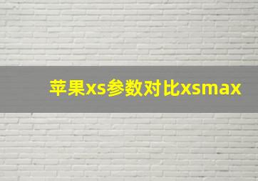 苹果xs参数对比xsmax