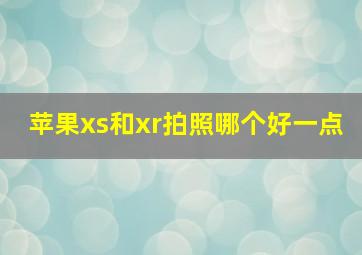 苹果xs和xr拍照哪个好一点