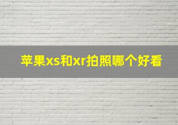 苹果xs和xr拍照哪个好看