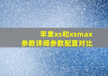 苹果xs和xsmax参数详细参数配置对比