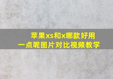 苹果xs和x哪款好用一点呢图片对比视频教学