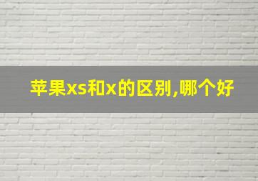 苹果xs和x的区别,哪个好