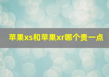 苹果xs和苹果xr哪个贵一点