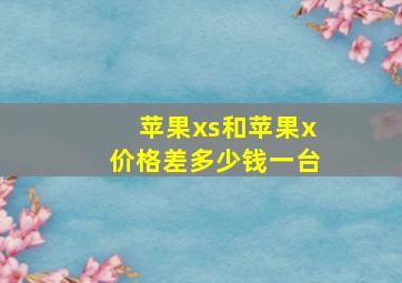 苹果xs和苹果x价格差多少钱一台