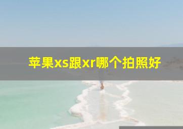 苹果xs跟xr哪个拍照好