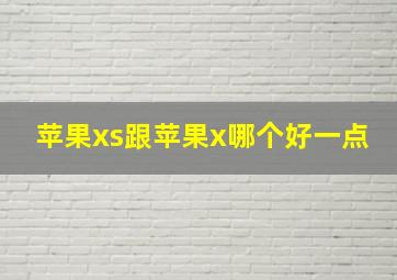 苹果xs跟苹果x哪个好一点