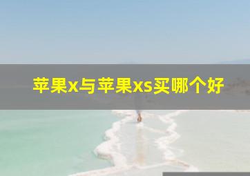 苹果x与苹果xs买哪个好